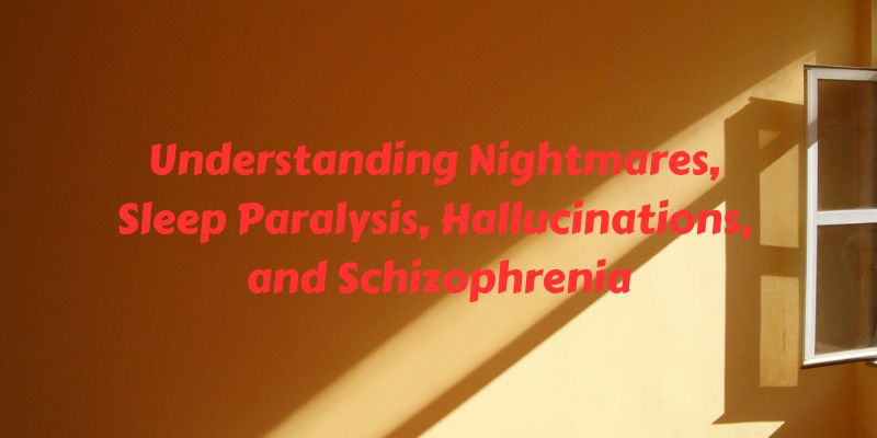 Understanding Nightmares, Sleep Paralysis, Hallucinations, and Schizophrenia